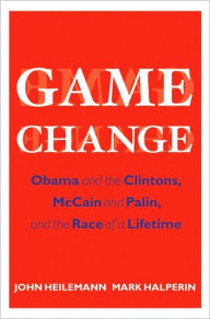 Title: Game Change: Obama and the Clintons, McCain and Palin, and the Race of a Lifetime, Author: John Heilemann