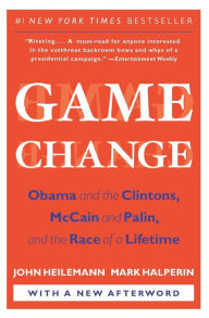 Title: Game Change: Obama and the Clintons, McCain and Palin, and the Race of a Lifetime, Author: John Heilemann