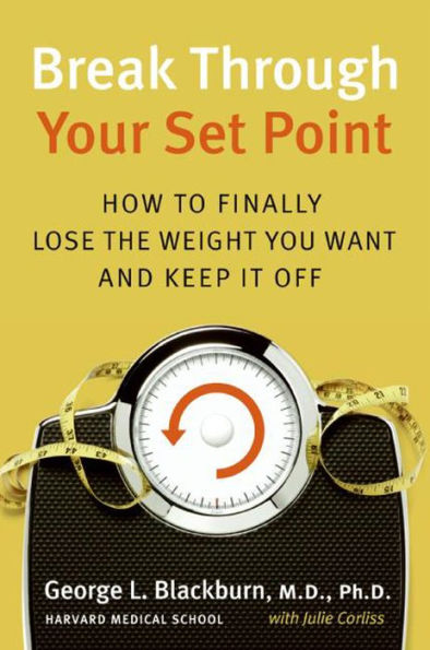 Break Through Your Set Point: How to Finally Lose the Weight You Want and Keep It Off