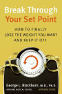 Break Through Your Set Point: How to Finally Lose the Weight You Want and Keep It Off