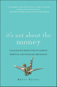 Title: It's Not About the Money: Unlock Your Money Type to Achieve Spiritual and Financial Abundance, Author: Brent Kessel