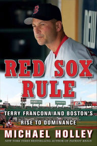 Title: Red Sox Rule: Terry Francona and Boston's Rise to Dominance, Author: Michael Holley