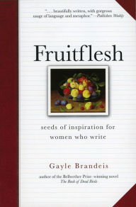 Title: Fruitflesh: Seeds of Inspiration for Women Who Write, Author: Gayle Brandeis