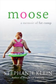 Title: Moose: A Memoir of Fat Camp, Author: Stephanie Klein