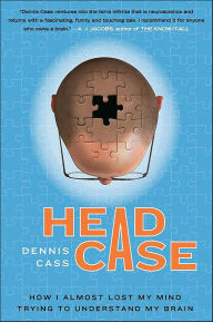 Title: Head Case: How I Almost Lost My Mind Trying to Understand My Brain, Author: Dennis Cass