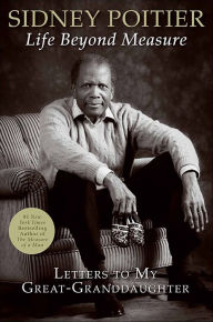 Title: Life Beyond Measure: Letters to My Great-Granddaughter, Author: Sidney Poitier