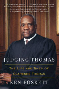 Title: Judging Thomas: The Life and Times of Clarence Thomas, Author: Ken Foskett