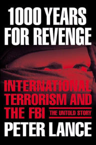 Title: 1000 Years for Revenge: International Terrorism and the FBI-the Untold Story, Author: Peter Lance