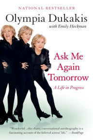 Title: Ask Me Again Tomorrow: A Life in Progress, Author: Olympia Dukakis