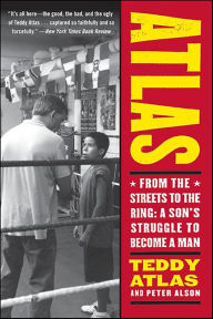 Title: Atlas: From the Streets to the Ring: A Son's Struggle to Become a Man, Author: Teddy Atlas