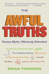 Title: The Awful Truths: Famous Myths, Hilariously Debunked, Author: Brian M. Thomsen