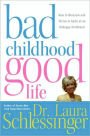 Bad Childhood---Good Life: How to Blossom and Thrive in spite of an