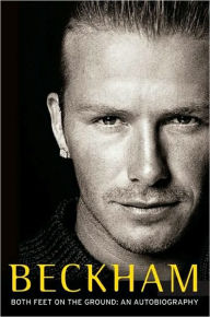 Title: Beckham: Both Feet on the Ground: An Autobiography, Author: David Beckham