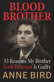 Title: Blood Brother: 33 Reasons My Brother Scott Peterson Is Guilty, Author: Anne Bird
