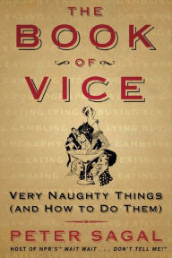 Title: The Book of Vice: Very Naughty Things (and How to Do Them), Author: Peter Sagal