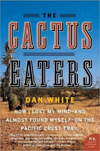 The Cactus Eaters: How I Lost My Mind-and Almost Found Myself-on the Pacific Crest Trail