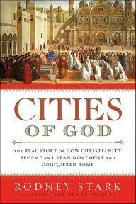 Title: Cities of God: The Real Story of How Christianity Became an Urban Movement and Conquered Rome, Author: Rodney Stark