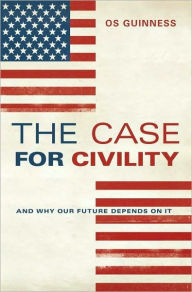 Title: The Case for Civility: And Why Our Future Depends on It, Author: Os Guinness