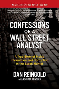 Title: Confessions of a Wall Street Analyst: A True Story of Inside Information and Corruption in the Stock Market, Author: Daniel Reingold