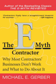 Title: The E-Myth Contractor: Why Most Contractors' Businesses Don't Work and What to Do about It, Author: Michael E. Gerber