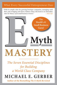 Title: E-Myth Mastery: The Seven Essential Disciplines for Building a World Class Company, Author: Michael E. Gerber