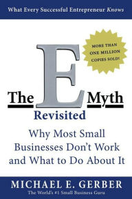 Title: The E-Myth Revisited: Why Most Small Businesses Don't Work and What to Do About It, Author: Michael E. Gerber