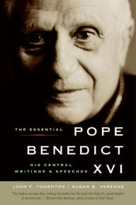 Title: The Essential Pope Benedict XVI: His Central Writings & Speeches, Author: John F. Thornton