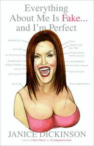 Title: Everything About Me Is Fake . . . And I'm Perfect, Author: Janice Dickinson