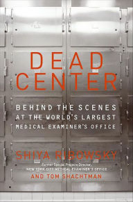 Title: Dead Center: Behind the Scenes at the World's Largest Medical Examiner's Office, Author: Shiya Ribowsky
