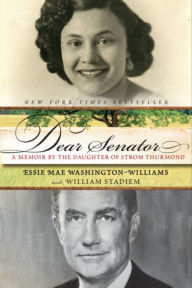 Title: Dear Senator: A Memoir by the Daughter of Strom Thurmond, Author: Essie Mae Washington-Williams