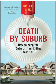 Title: Death by Suburb: How to Keep the Suburbs from Killing Your Soul, Author: Dave L. Goetz