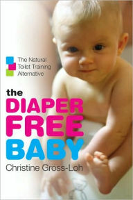Title: The Diaper-Free Baby: The Natural Toilet Training Alternative, Author: Christine Gross-Loh