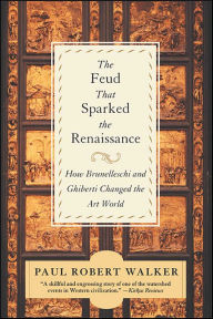 Title: The Feud That Sparked the Renaissance: How Brunelleschi and Ghiberti Changed the Art World, Author: Paul Robert Walker
