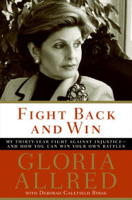 Title: Fight Back and Win: My Thirty-Year Fight Against Injustice--And How You Can Win Your Own Battles, Author: Gloria Allred