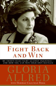 Title: Fight Back and Win: My Thirty-Year Fight Against Injustice-And How You Can Win Your Own Battles, Author: Gloria Allred