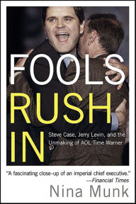 Title: Fools Rush In: Steve Case, Jerry Levin, and the Unmaking of AOL Time Warner, Author: Nina Munk