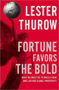 Title: Fortune Favors the Bold: What We Must Do to Build a New and Lasting Global Prosperity, Author: Lester C Thurow