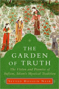 Title: The Garden of Truth: Knowledge, Love, and Action, Author: Seyyed Hossein Nasr