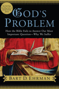 Title: God's Problem: How the Bible Fails to Answer Our Most Important Question--Why We Suffer, Author: Bart D. Ehrman