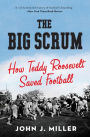 The Big Scrum: How Teddy Roosevelt Saved Football