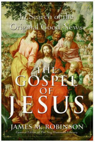 Title: The Gospel of Jesus: In Search of the Original Good News, Author: James M. Robinson