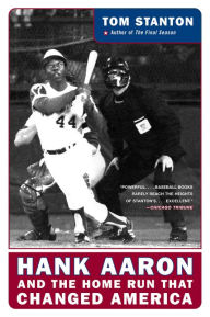 Title: Hank Aaron and the Home Run That Changed America: Hank Aaron and the Pursuit of a Dream, Author: Tom Stanton