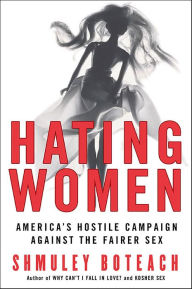 Title: Hating Women: America's Hostile Campaign Against the Fairer Sex, Author: Shmuley Boteach