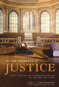Title: In the Interest of Justice: Great Opening and Closing Arguments of the Last 100 Years, Author: Joel J. Seidemann