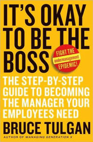 Title: It's Okay to Be the Boss: The Step-by-Step Guide to Becoming the Manager Your Employees Need, Author: Bruce Tulgan