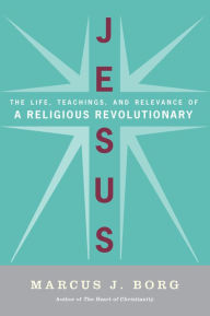 Title: Jesus: Uncovering the Life, Teachings, and Relevance of a Religious Revolutionary, Author: Marcus J. Borg