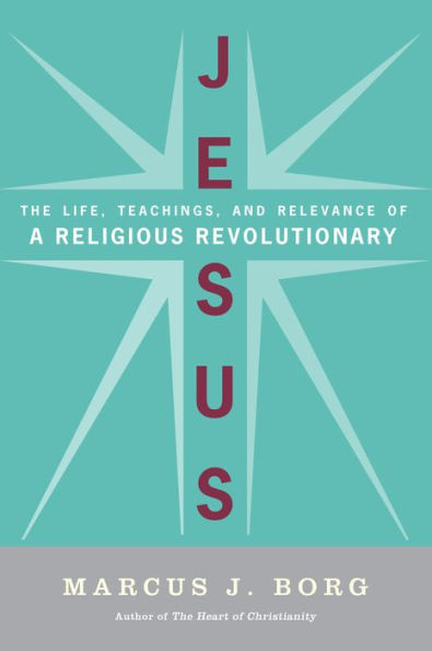 Jesus: Uncovering the Life, Teachings, and Relevance of a Religious Revolutionary