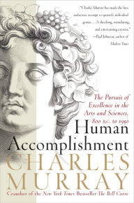 Title: Human Accomplishment: The Pursuit of Excellence in the Arts and Sciences, 800 B.C. to 1950, Author: Charles Murray