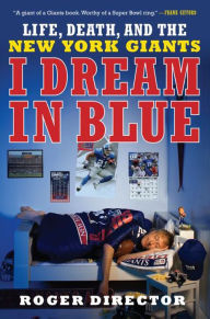 Title: I Dream in Blue: Life, Death, and the New York Giants, Author: Roger Director