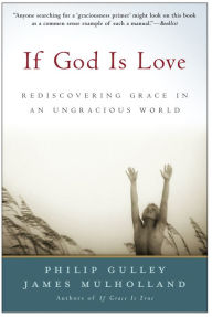 Title: If God Is Love: Rediscovering Grace in an Ungracious World, Author: Philip Gulley